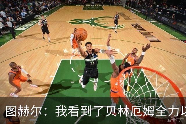 图赫尔：我看到了贝林厄姆全力以赴的态度，他的表现极其可靠